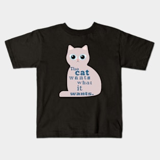 The cat wants what it wants, Kids T-Shirt